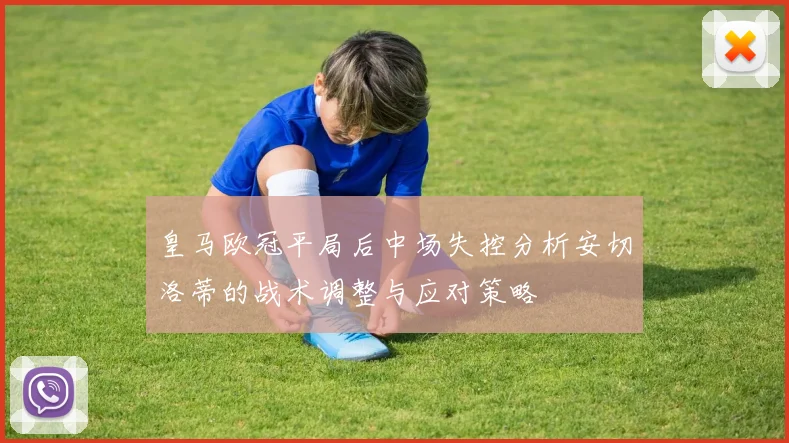 皇马欧冠平局后中场失控分析安切洛蒂的战术调整与应对策略