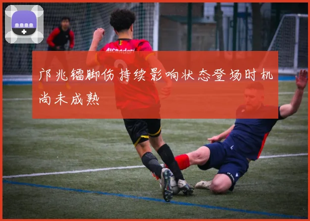 邝兆镭脚伤持续影响状态登场时机尚未成熟